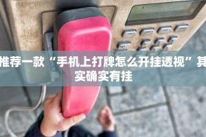 推荐一款“手机上打牌怎么开挂透视”其实确实有挂