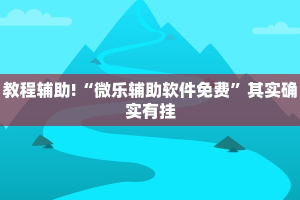 教程辅助!“微乐辅助软件免费”其实确实有挂