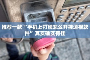 推荐一款“手机上打牌怎么开挂透视软件”其实确实有挂