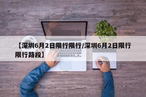 【深圳6月2日限行限行/深圳6月2日限行限行路段】
