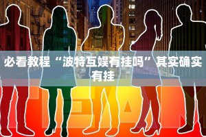 必看教程“波特互娱有挂吗”其实确实有挂