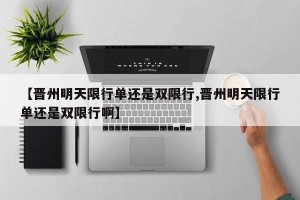 【晋州明天限行单还是双限行,晋州明天限行单还是双限行啊】