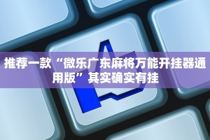 推荐一款“微乐广东麻将万能开挂器通用版”其实确实有挂