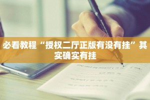 必看教程“授权二厅正版有没有挂”其实确实有挂
