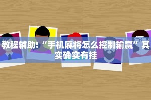 教程辅助!“手机麻将怎么控制输赢”其实确实有挂