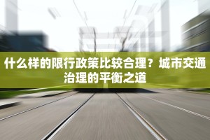 什么样的限行政策比较合理？城市交通治理的平衡之道