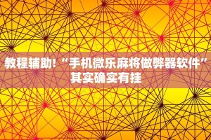教程辅助!“手机微乐麻将做弊器软件”其实确实有挂