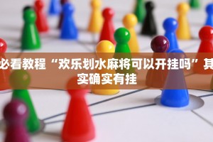 必看教程“欢乐划水麻将可以开挂吗”其实确实有挂