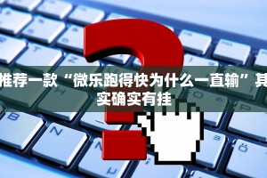 教程辅助!“微乐免费房间能开挂吗”其实确实有挂