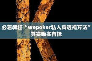必看教程“wepoker私人局透视方法”其实确实有挂