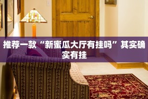 推荐一款“新蜜瓜大厅有挂吗”其实确实有挂