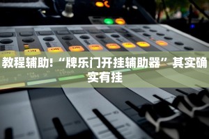 教程辅助!“牌乐门开挂辅助器”其实确实有挂