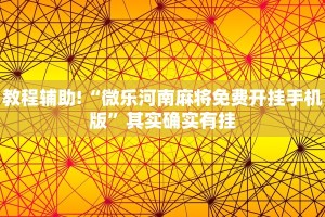 教程辅助!“微乐河南麻将免费开挂手机版”其实确实有挂
