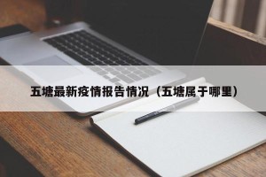 五塘最新疫情报告情况（五塘属于哪里）