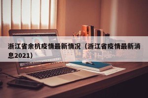 浙江省余杭疫情最新情况（浙江省疫情最新消息2021）