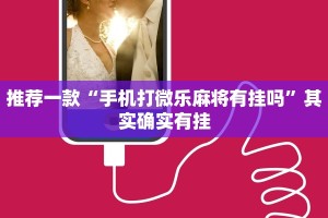 推荐一款“手机打微乐麻将有挂吗”其实确实有挂