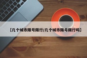 【几个城市限号限行/几个城市限号限行吗】