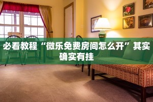必看教程“微乐免费房间怎么开”其实确实有挂