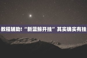 教程辅助!“新蓝鲸开挂”其实确实有挂