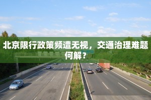北京限行政策频遭无视，交通治理难题何解？
