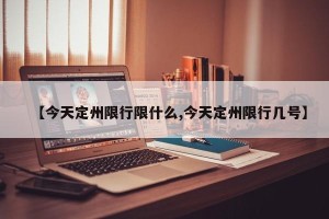 【今天定州限行限什么,今天定州限行几号】