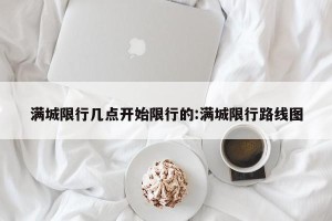 满城限行几点开始限行的:满城限行路线图