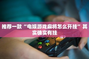 推荐一款“电娱游戏麻将怎么开挂”其实确实有挂