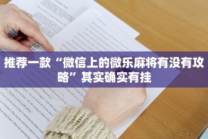 推荐一款“微信上的微乐麻将有没有攻略”其实确实有挂