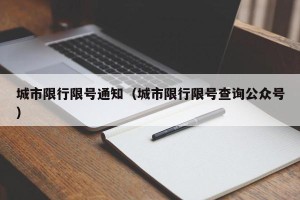城市限行限号通知（城市限行限号查询公众号）