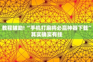 教程辅助!“手机打麻将必赢神器下载”其实确实有挂