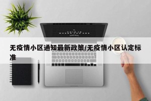 无疫情小区通知最新政策/无疫情小区认定标准