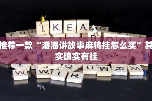 推荐一款“潘潘讲故事麻将挂怎么买”其实确实有挂