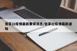 张家口疫情最新要求消息/张家口疫情最新通知