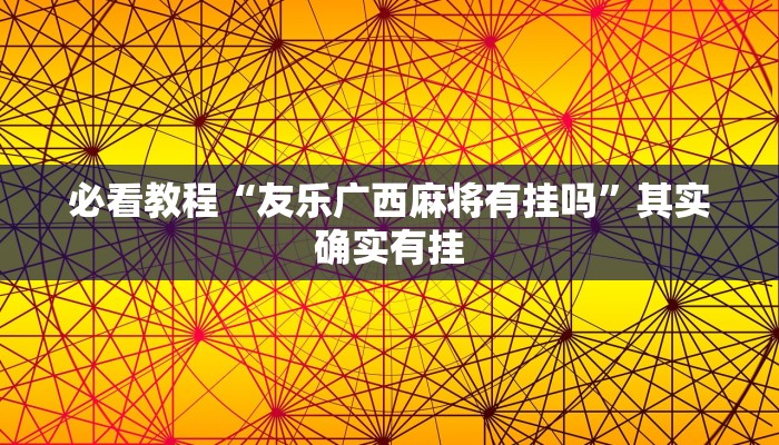 必看教程“友乐广西麻将有挂吗”其实确实有挂