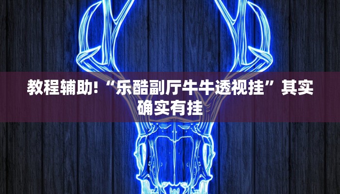 教程辅助!“乐酷副厅牛牛透视挂”其实确实有挂