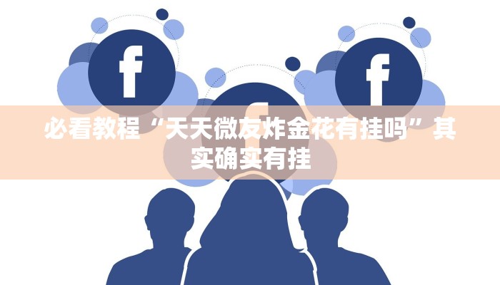 必看教程“天天微友炸金花有挂吗”其实确实有挂