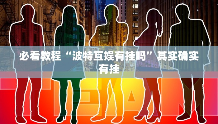 必看教程“波特互娱有挂吗”其实确实有挂