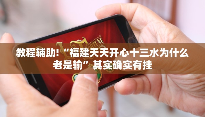 教程辅助!“福建天天开心十三水为什么老是输”其实确实有挂