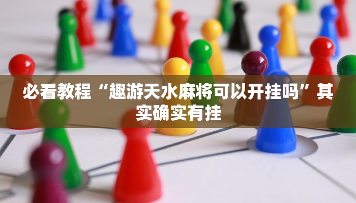 必看教程“趣游天水麻将可以开挂吗”其实确实有挂