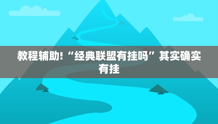 教程辅助!“经典联盟有挂吗”其实确实有挂