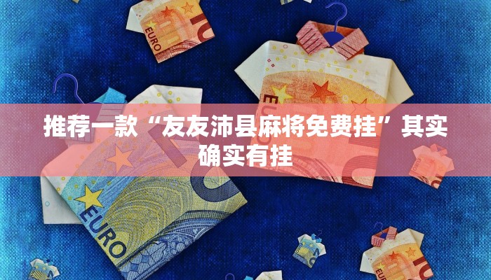 推荐一款“友友沛县麻将免费挂”其实确实有挂