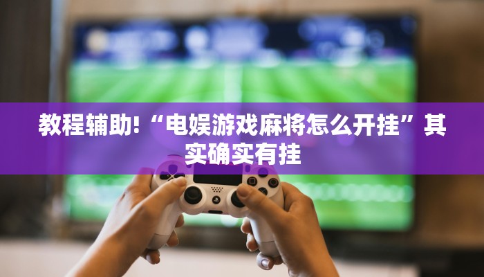 教程辅助!“92麻将外卦神器下载安装”其实确实有挂