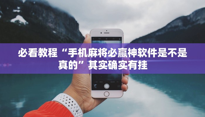 必看教程“手机麻将必赢神软件是不是真的”其实确实有挂