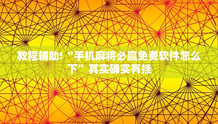 教程辅助!“手机麻将必赢免费软件怎么下”其实确实有挂