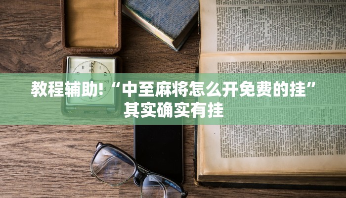 教程辅助!“中至麻将怎么开免费的挂”其实确实有挂