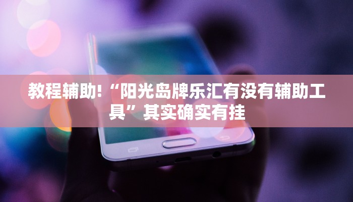 教程辅助!“阳光岛牌乐汇有没有辅助工具”其实确实有挂
