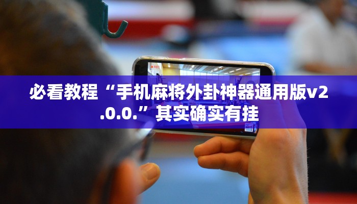 必看教程“手机麻将外卦神器通用版v2.0.0.”其实确实有挂