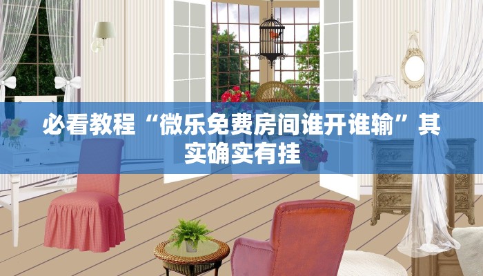 必看教程“微乐免费房间谁开谁输”其实确实有挂