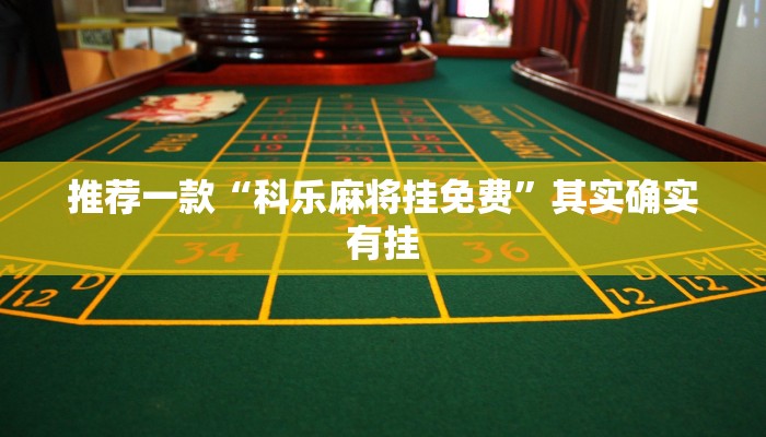 推荐一款“科乐麻将挂免费”其实确实有挂