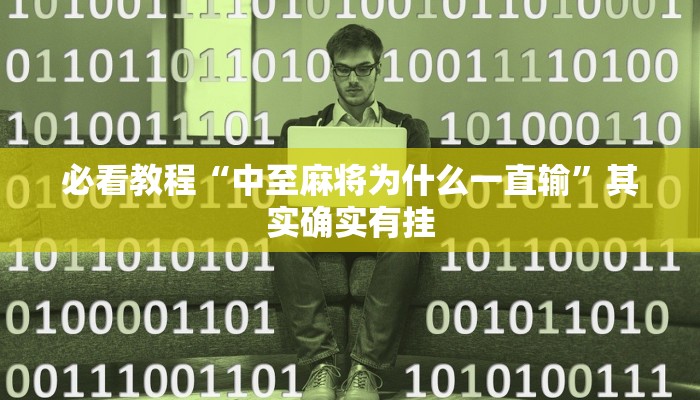 必看教程“中至麻将为什么一直输”其实确实有挂